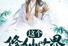 这个修仙世界太秀了小说完结版章节免费阅读-红梅文学