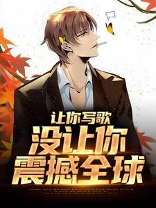 《让你写歌，没让你震撼全球》小说章节列表免费试读，江晨苏洛薇小说在线阅读