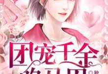 小说《团宠千金的马甲捂不住了》章节阅读-红梅文学