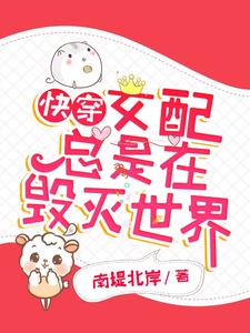 已完结小说《快穿：女配总是在毁灭世界》章节在线阅读