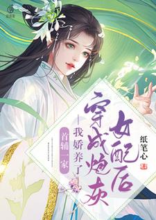 穿成炮灰女配后我娇养了首辅一家小说无弹窗阅读的网站推荐