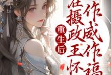 完结版《重生后,在摄政王怀中作威作福》在线免费阅读-红梅文学