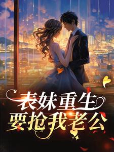 表妹重生，要抢我老公？章节免费在线阅读， 潘玉兰萧启完结版