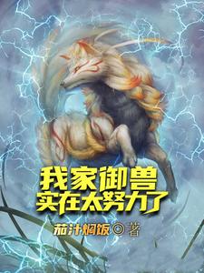 已完结小说《我家御兽实在太努力了》章节在线阅读