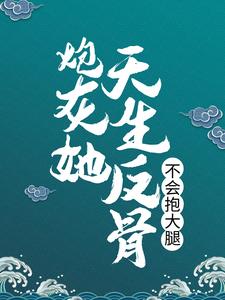 已完结小说《炮灰她天生反骨，不会抱大腿》章节免费阅读