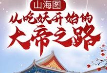 求山海图:从吃妖开始的大帝之路小说的全文免费阅读链接-红梅文学