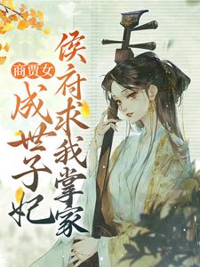 商贾女成世子妃，侯府求我掌家小说全文哪里可以免费看？
