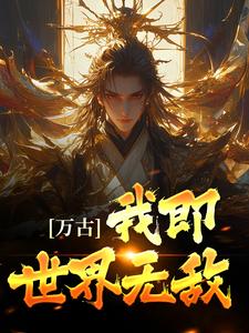 万古：我即世界无敌章节免费在线阅读，古长生完结版