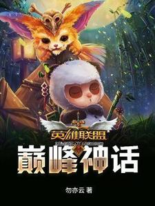 英雄联盟之巅峰神话这本小说完结了吗？免费查看最新章节