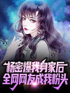 杨密爆我身家后，全网网友成我粉头主角夜城小说完结版章节在线阅读
