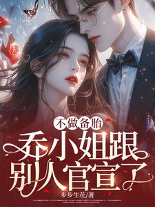 乔杉秦墨是哪本书的主角？寻找不做备胎，乔小姐跟别人官宣了免费阅读