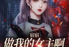 完整版的宿宿做我的女主啊，我宠你！小说在哪里可以免费读到？-红梅文学
