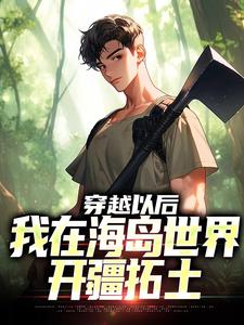 穿越以后，我在海岛世界开疆拓土小说的免费电子版在哪里可以下载或阅读？