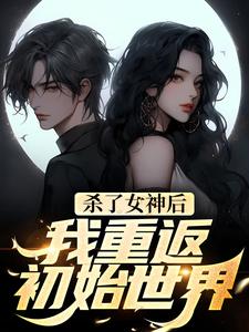 主人公苏哲小说杀了女神后，我重返初始世界在线章节阅读