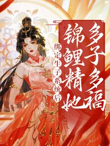 桑鲤小说《绑定生子系统后，锦鲤精她多子多福》在线阅读