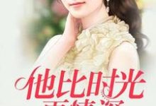 他比时光更深情沈浮生薛步云禹念丞小说大结局免费试读-红梅文学