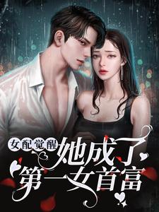 完结版《女配觉醒：她成了第一女首富》章节阅读