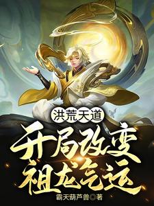 已完结小说《洪荒天道：开局改变祖龙气运》章节在线阅读