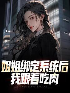 姐姐绑定系统后，我跟着吃肉小说有没有完整的免费版本在线阅读？