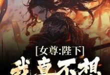 女尊:陛下,我真不想当帝夫小说有没有完整的免费版本在线阅读?-红梅文学