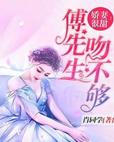 娇妻很甜：傅先生吻不够这本小说在哪里可以看？哪里有免费试读章节？