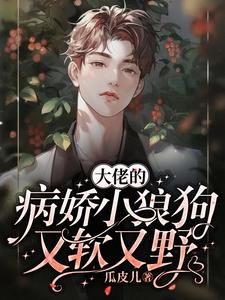大佬的病娇小狼狗又软又野小说全文哪里可以免费看？