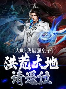 大明：我最强皇子，洪荒大地请退位朱权在线章节免费阅读