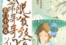 农门小医女:我带哥哥们脱贫致富小说的免费阅读版本在哪里可以找到?-红梅文学