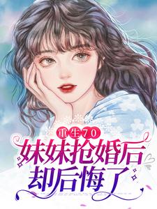 免费阅读沈棠沈梅为主角的小说，重生70：妹妹抢婚后却后悔了在线看