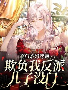 豪门亲妈驾到，欺负我反派儿子没门小说最新更新在哪里？免费在线看