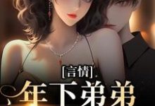 在线搜索时杋林政一的完整小说,免费阅读言情:年下弟弟他蓄谋已久-红梅文学