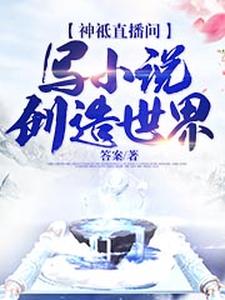 免费看神祗直播间：写小说创造世界小说的网站有哪些？