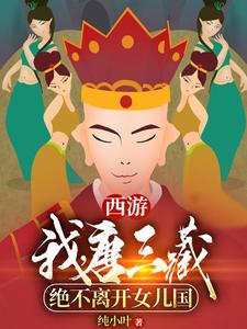完结版《西游：我，唐三藏绝不离开女儿国》章节目录在线阅读