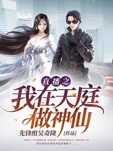 直播之我在天庭做神仙程强哪吒法海，直播之我在天庭做神仙章节在线阅读