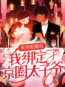 秦司，宋希楚弘逸是哪本书的主角？现场拒婚后，我绑定了京圈太子爷免费读