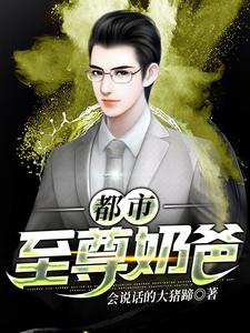 都市至尊奶爸最新章节，都市至尊奶爸免费阅读