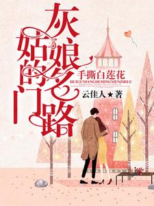 已完结小说《手撕白莲花：灰姑娘的名门路》章节在线阅读
