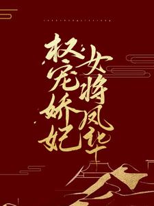 已完结小说《权宠娇妃，女将凤华》章节在线阅读