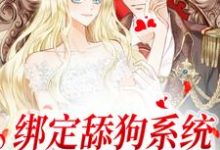 小说《绑定舔狗系统:老公躺平任舔》章节免费阅读-红梅文学
