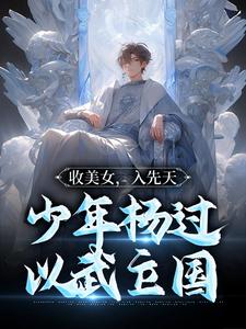 完结版《收美女，入先天，少年杨过以武立国》在线免费阅读
