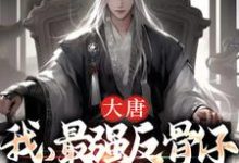 完结版《大唐：我，最强反骨仔，李二哭了》章节阅读-红梅文学