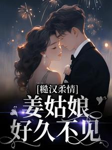 想读姜玖安周书蘅的故事，哪里可以免费找到糙汉柔情：姜姑娘好久不见？