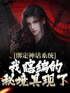 绑定神话系统，我瞎编的秘境具现了这本小说在哪里可以看？哪里有免费试读章节？