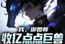小说《我,御兽师,收亿点点巨兽不过分吧》在线章节阅读-红梅文学