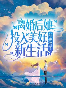 离婚后她投入美好新生活，前夫慌了小说全文哪里可以免费看？