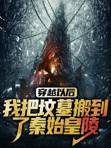 主角叫顾青小说穿越以后，我把坟墓搬到了秦始皇陵章节免费阅读