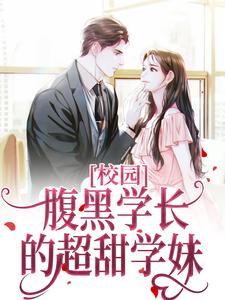 完结版《校园：腹黑学长的超甜学妹》章节目录在线阅读