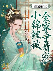 团宠福宝：小锦鲤被全家争着宠免费阅读，团宠福宝：小锦鲤被全家争着宠章节目录