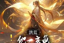 完整版的洪荒:他一玄龟,怎么在量劫无敌了小说在哪里可以免费读到?-红梅文学