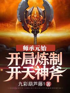 主角叫李潇元始天尊小说师承元始：开局炼制开天神斧章节免费阅读